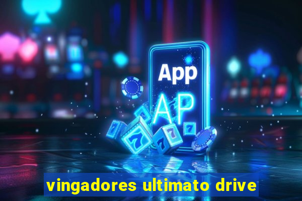 vingadores ultimato drive